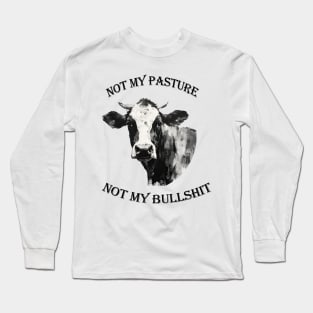 Not my pasture not my bullshit black letters Long Sleeve T-Shirt